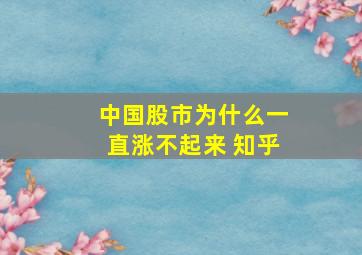 中国股市为什么一直涨不起来 知乎